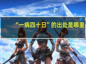 “一病四十日”的出处是哪里