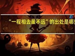 “一程相去虽不远”的出处是哪里