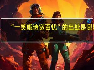 “一笑哦诗宽百忧”的出处是哪里