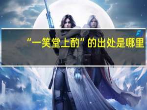 “一笑堂上酌”的出处是哪里
