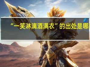 “一笑淋漓酒满衣”的出处是哪里
