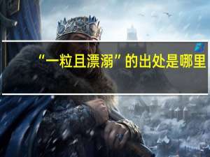 “一粒且漂溺”的出处是哪里
