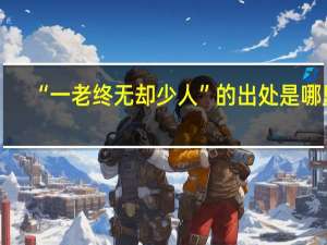 “一老终无却少人”的出处是哪里