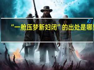 “一舱压梦新妇闭”的出处是哪里