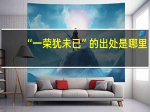“一荣犹未已”的出处是哪里