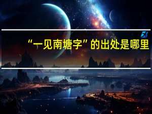 “一见南塘字”的出处是哪里