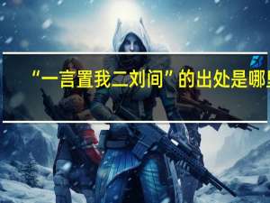 “一言置我二刘间”的出处是哪里