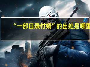 “一部日录付婿”的出处是哪里