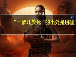 “一醉几於死”的出处是哪里
