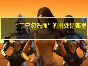 “丁宁勿洗面”的出处是哪里