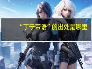 “丁宁帝语”的出处是哪里