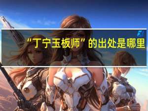 “丁宁玉板师”的出处是哪里