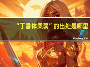 “丁香体柔弱”的出处是哪里