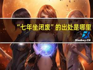 “七年坐闭废”的出处是哪里