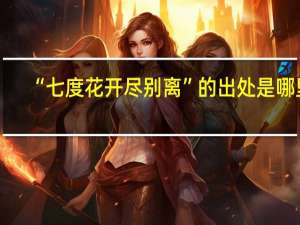 “七度花开尽别离”的出处是哪里