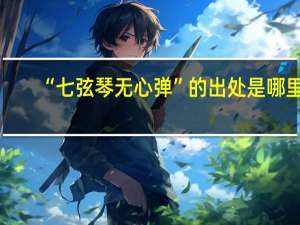 “七弦琴无心弹”的出处是哪里