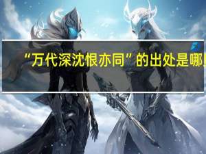 “万代深沈恨亦同”的出处是哪里
