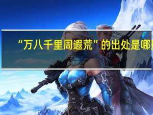 “万八千里周遐荒”的出处是哪里