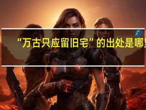 “万古只应留旧宅”的出处是哪里