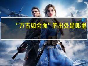 “万古如会面”的出处是哪里