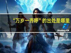 “万岁一齐呼”的出处是哪里