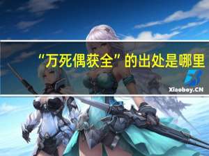 “万死偶获全”的出处是哪里