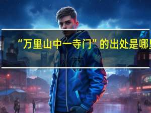 “万里山中一寺门”的出处是哪里