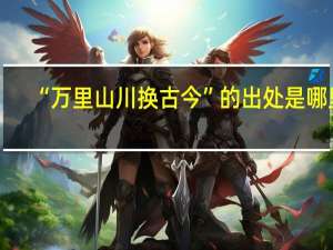 “万里山川换古今”的出处是哪里