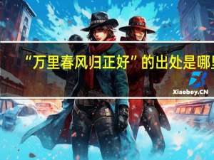 “万里春风归正好”的出处是哪里