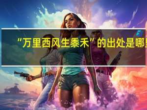 “万里西风生黍禾”的出处是哪里