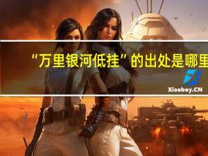 “万里银河低挂”的出处是哪里