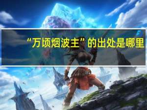 “万顷烟波主”的出处是哪里