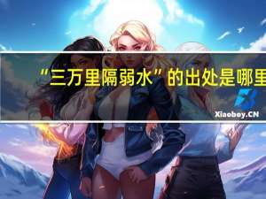 “三万里隔弱水”的出处是哪里
