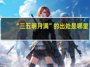 “三五明月满”的出处是哪里