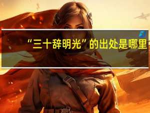 “三十辞明光”的出处是哪里
