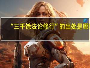 “三千馀法论修行”的出处是哪里
