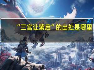 “三宫让紫启”的出处是哪里