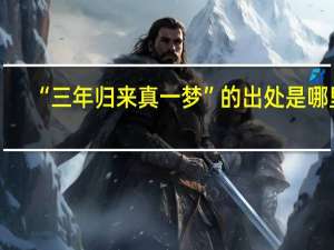 “三年归来真一梦”的出处是哪里