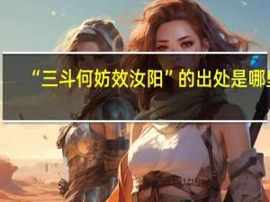 “三斗何妨效汝阳”的出处是哪里