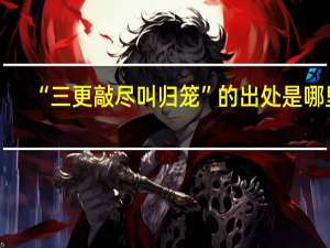 “三更敲尽叫归笼”的出处是哪里
