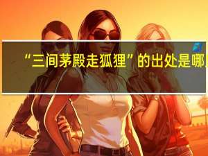 “三间茅殿走狐狸”的出处是哪里