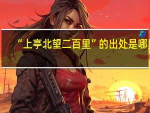 “上亭北望二百里”的出处是哪里