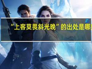 “上客莫畏斜光晚”的出处是哪里