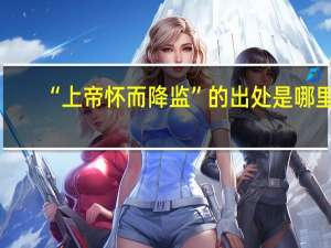 “上帝怀而降监”的出处是哪里