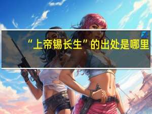 “上帝锡长生”的出处是哪里