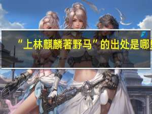“上林麒麟著野马”的出处是哪里