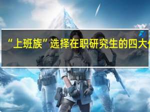 “上班族”选择在职研究生的四大优势