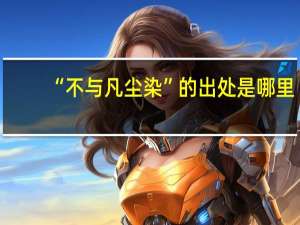 “不与凡尘染”的出处是哪里