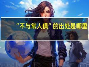 “不与常人俱”的出处是哪里