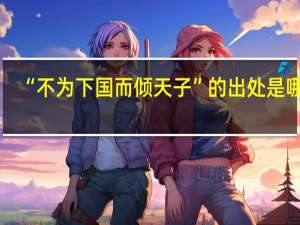 “不为下国而倾天子”的出处是哪里
